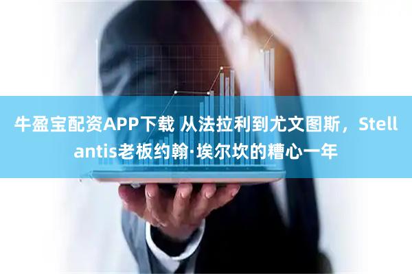 牛盈宝配资APP下载 从法拉利到尤文图斯，Stellantis老板约翰·埃尔坎的糟心一年